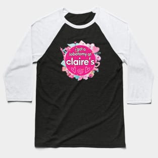 I got a lobotomy at claire's pink, I'm literally just a girl stickers Baseball T-Shirt